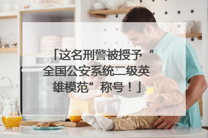 这名刑警被授予“全国公安系统二级英雄模范”称号！