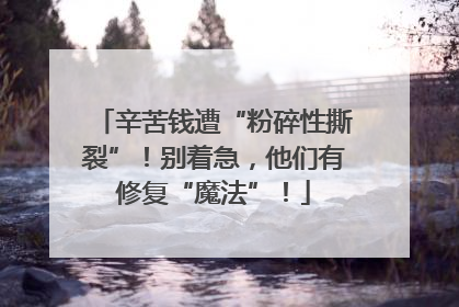 辛苦钱遭“粉碎性撕裂”！别着急，他们有修复“魔法”！