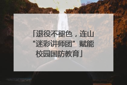 退役不褪色，连山“迷彩讲师团”赋能校园国防教育