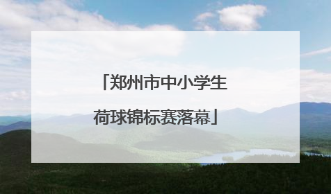 郑州市中小学生荷球锦标赛落幕