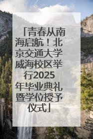青春从南海启航！北京交通大学威海校区举行2025年毕业典礼暨学位授予仪式
