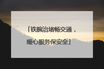 铁腕治堵畅交通，暖心服务保安全