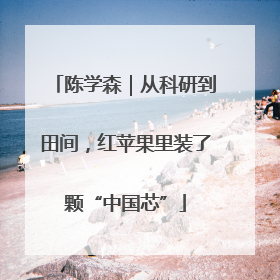 陈学森｜从科研到田间，红苹果里装了颗“中国芯”