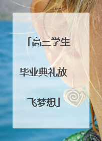 高三学生毕业典礼放飞梦想