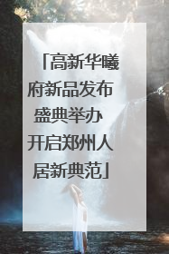 高新华曦府新品发布盛典举办 开启郑州人居新典范
