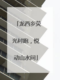 龙西乡荧光村跑，悦动山水间