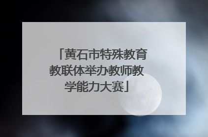 黄石市特殊教育教联体举办教师教学能力大赛