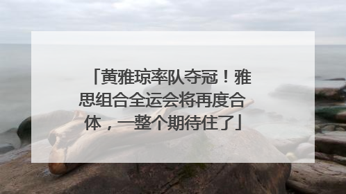 黄雅琼率队夺冠！雅思组合全运会将再度合体，一整个期待住了