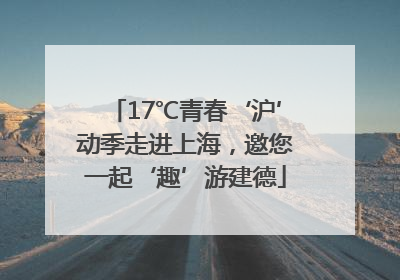 17℃青春‘沪’动季走进上海，邀您一起‘趣’游建德