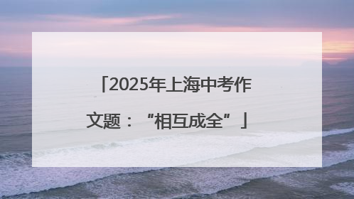 2025年上海中考作文题：“相互成全”