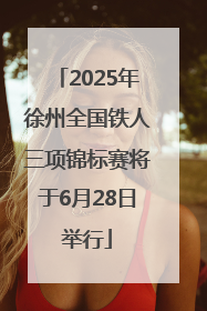 2025年徐州全国铁人三项锦标赛将于6月28日举行