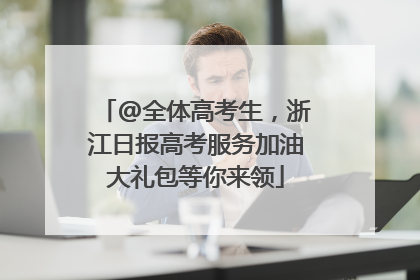 @全体高考生，浙江日报高考服务加油大礼包等你来领