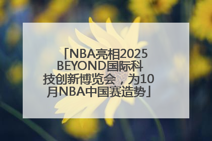 NBA亮相2025 BEYOND国际科技创新博览会，为10月NBA中国赛造势